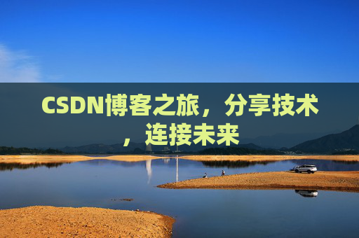 CSDN博客之旅，分享技术，连接未来